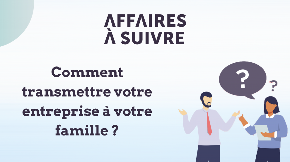 Comment trabsmettre son entreprise à sa famille